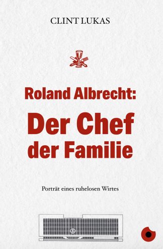 CLINT LUKAS: „Roland Albrecht: Der Chef der Familie – Porträt eines ruhelosen Wirts“